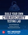 Build Your Own Cybersecurity Testing Lab: Low-cost Solutions for Testing in Virtual and Cloud-based Environments - Ric Messier - 9781260458312