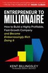 Entrepreneur to Millionaire: How to Build a Highly Profitable, Fast-Growth Company and Become Embarrassingly Rich Doing It - Kent Billingsley ; Mark Cuban - 9781264257126