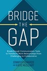 Bridge the Gap: Breakthrough Communication Tools to Transform Work Relationships From Challenging to Collaborative - Jennifer Edwards ; Katie McCleary - 9781264269112