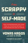 From Scrappy to Self-Made: What Entrepreneurs Can Learn from an Ethiopian Refugee to Turn Roadblocks into an Empire - Yonas Hagos ; Gary Stern ; Dan Harmon - 9781264970216