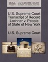 U.S. Supreme Court Transcript of Record Lochner V. People of State of New York - U. S. Supreme Court - 9781270047438