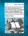 The Genuine Account of the Life and Trial of Eugene Aram, School-Master, for the Murder of Daniel Clark - William Noel - 9781275067554