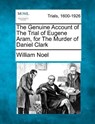 The Genuine Account of the Trial of Eugene Aram, for the Murder of Daniel Clark - William Noel - 9781275070561