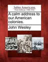 A Calm Address to Our American Colonies. - John Wesley - 9781275775442