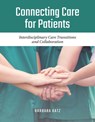 Connecting Care for Patients: Interdisciplinary Care Transitions and Collaboration - Barbara Katz - 9781284129427