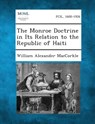 The Monroe Doctrine in Its Relation to the Republic of Haiti - William Alexander Maccorkle - 9781287342489