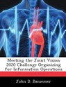 Meeting the Joint Vision 2020 Challenge Organizing for Information Operations - John D Bansemer - 9781288326143