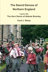 The Sword Dances of Northern England Together with the Horn Dance of Abbots Bromley - Cecil J. Sharp - 9781291736441