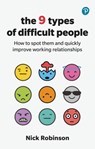 The 9 Types of Difficult People: How to spot them and quickly improve working relationships - Nick Robinson - 9781292726069