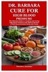 Dr. Barbara Cure for High Blood Pressure - Theodore Jamieson - 9781300541899