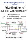 Holistic Philosophical Studies presents Privatization of Local Government - Michael Stansfield - 9781300877738