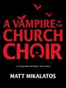 The Vampire in the Church Choir - Matt Mikalatos - 9781301018598