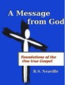 A Message from God -Foundations of the one true Gospel - R.S. Neaville - 9781301038671
