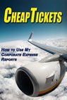 Cheap Tickets: How to Use My Corporate Expense Report - Emily Kim - 9781301050468