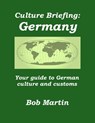 Culture Briefing: Germany - Your guide to German culture and customs - Bob Martin - 9781301084708