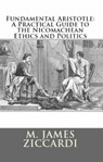 Fundamental Aristotle: A Practical Guide to the Nicomachean Ethics and Politics - M. James Ziccardi - 9781301091133