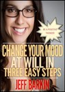 Change Your Mood At Will In Three Easy Steps: Be A Positive Thinker - Jeff Barkin - 9781301101283