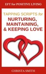 EFT for Positive Living: Tapping Scripts for Nurturing, Maintaining, & Keeping Love - Christa Smith - 9781301103546