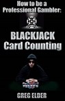 Blackjack Card Counting - How to be a Professional Gambler - Greg Elder - 9781301104796