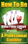How to be a Professional Gambler: Video Poker Edition - Greg Elder - 9781301129447