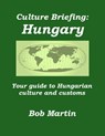 Culture Briefing: Hungary - Your Guide To Hungarian Culture And Customs - Bob Martin - 9781301187089