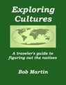 Exploring Cultures: A Traveler's Guide to Figuring Out the Natives - Bob Martin - 9781301187409