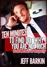 Ten Minutes To Find Out Why You Are Not Rich: Useful Methods For Prosperity - Jeff Barkin - 9781301198054