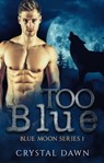 Too Blue (Blue Moon Pack Book 1) - Crystal Dawn - 9781301203512