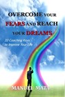 Overcome Your Fears And Reach Your Dreams - Manuel Mata - 9781301262922