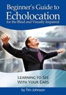 Beginner's Guide to Echolocation: Learning to See With Your Ears - Tim Johnson - 9781301277841