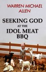 Seeking God at the Idol Meat BBQ - W Michael Allen - 9781301284115