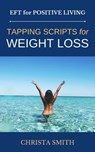 EFT for Positive Living: Tapping Scripts for Weight Loss - Christa Smith - 9781301300525
