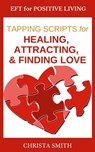 EFT for Positive Living: Tapping Scripts for Healing, Attracting, & Finding Love - Christa Smith - 9781301352838