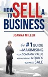 How To Sell A Business: The #1 Guide to maximising your company value and achieving a quick business sale - Joanna Miller - 9781301378630