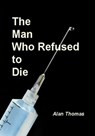 The Man Who Refused to Die - Alan Thomas - 9781301381845