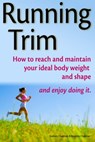 Running Trim: How to reach and maintain your ideal body weight and shape — and enjoy doing it - Graham Chapman - 9781301402793