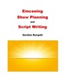 Emceeing, Show Planning, and Script Writing - Gordon Burgett - 9781301405671
