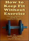How To Keep Fit Without Exercise - Martin Jensen - 9781301436286