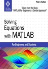 Solving Equations with MATLAB (Taken from the Book "MATLAB for Beginners: A Gentle Approach") - Peter Kattan - 9781301447596