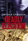 Deadly Election - Arthur Crandon - 9781301479139