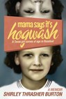Mama Say's It's Hogwash: A Texas Woman Comes of Age in Rosebud - Shirley Burton - 9781301515806