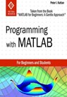 Programming with MATLAB: Taken From the Book "MATLAB for Beginners: A Gentle Approach" - Peter Kattan - 9781301517800