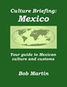 Culture Briefing: Mexico - Your guide to Mexican culture and customs - Bob Martin - 9781301525645