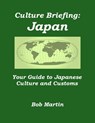 Culture Briefing: Japan - Your Guide to Japanese Culture and Customs - Bob Martin - 9781301556335