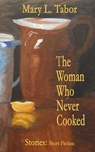 The Woman Who Never Cooked - Mary L. Tabor - 9781301588008