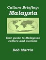 Culture Briefing: Malaysia - Your guide to Malaysian culture and customs - Bob Martin - 9781301642403