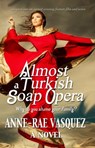 Almost a Turkish Soap Opera - Anne-Rae Vasquez - 9781301649440