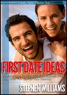 First Date Ideas: Effective Ways To Give Out An Impressive First Date With The Girl Of Your Dreams! - Stephen Williams - 9781301651863