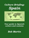 Culture Briefing: Spain - Your guide to Spanish culture and customs - Bob Martin - 9781301691203
