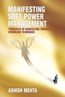 Manifesting Soft Power Management - Ashish Mehta - 9781301708239